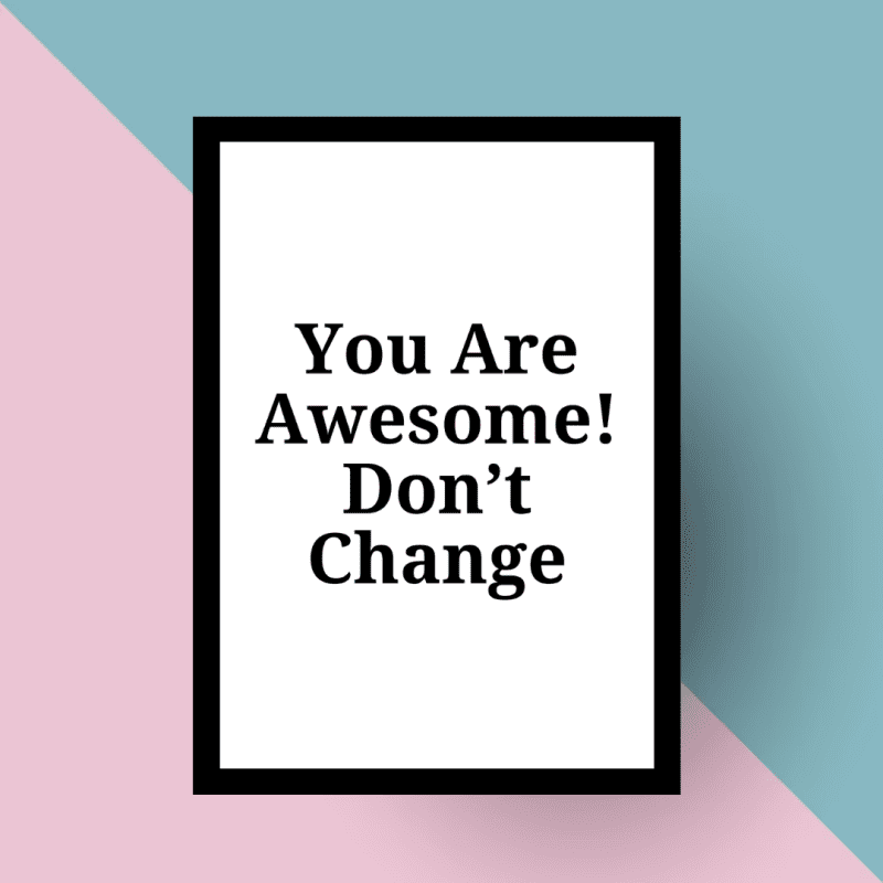 You are awesome don't change wall art