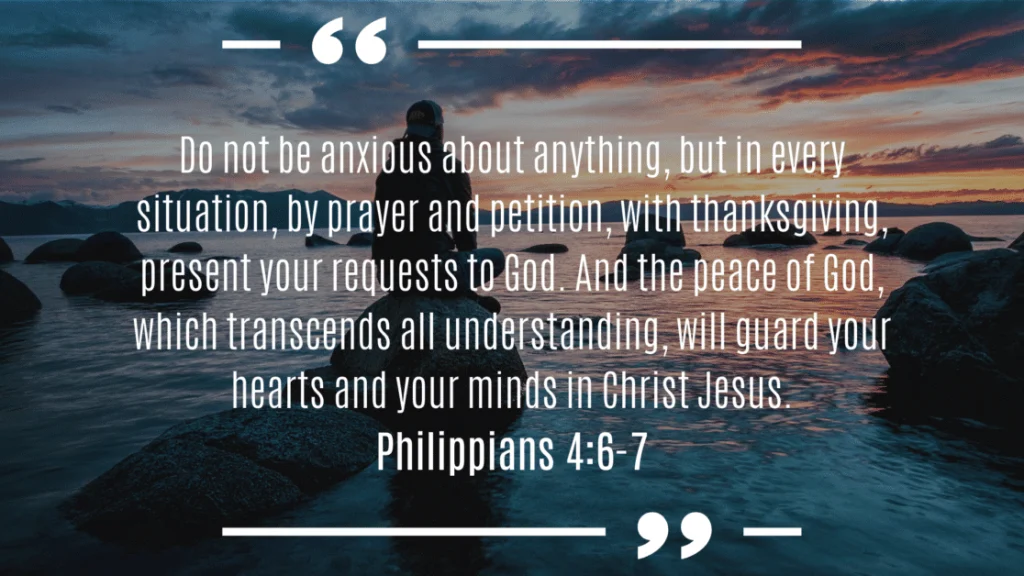 Do not be anxious about anything, but in every situation, by prayer and petition, with thanksgiving, present your requests to God. - Philippians 4:6